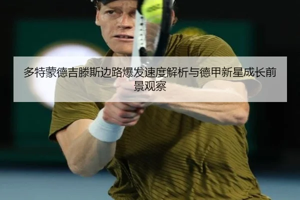 多特蒙德吉滕斯边路爆发速度解析与德甲新星成长前景观察